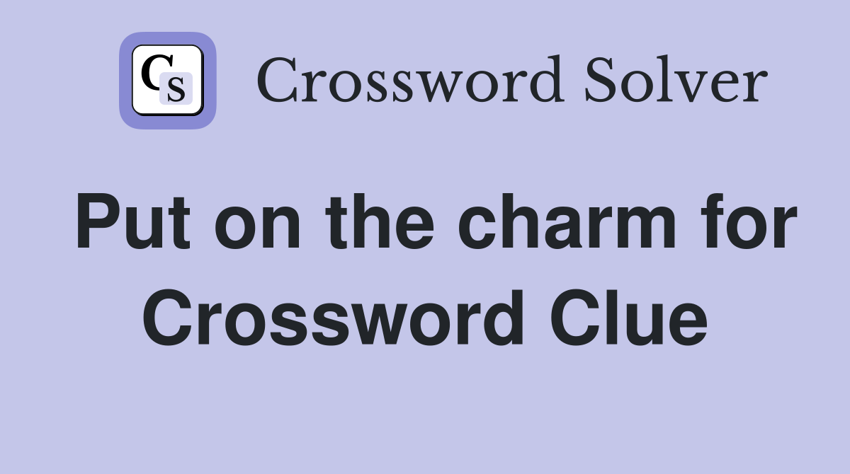 Put on the charm for Crossword Clue
