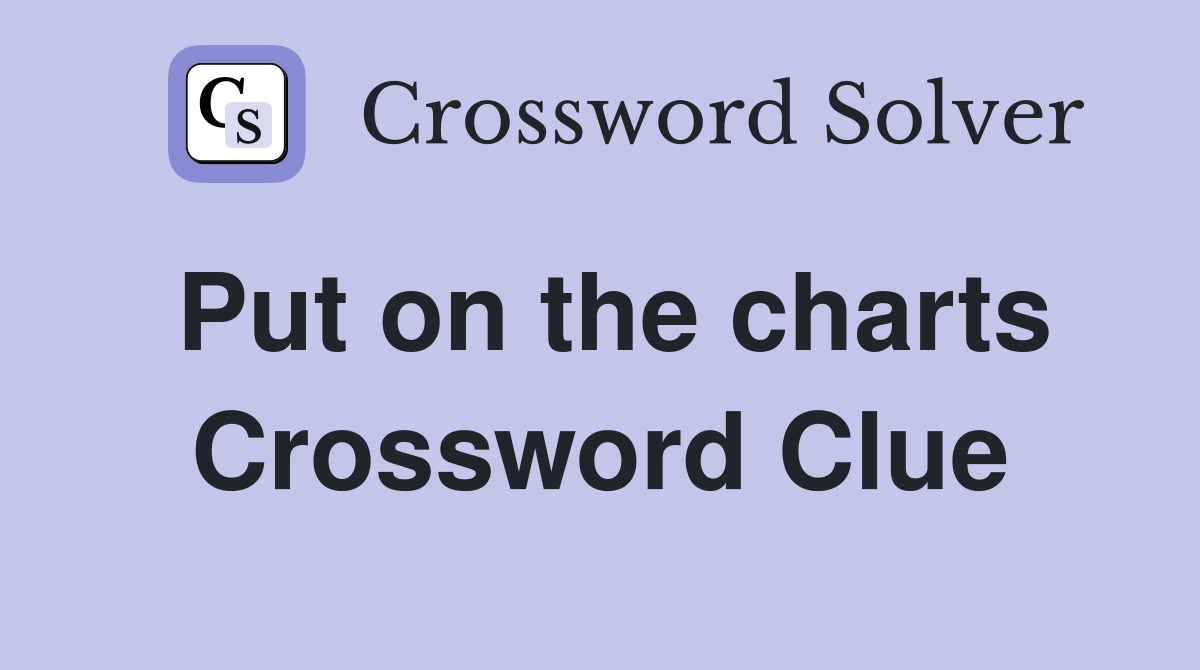 Put on the charts Crossword Clue