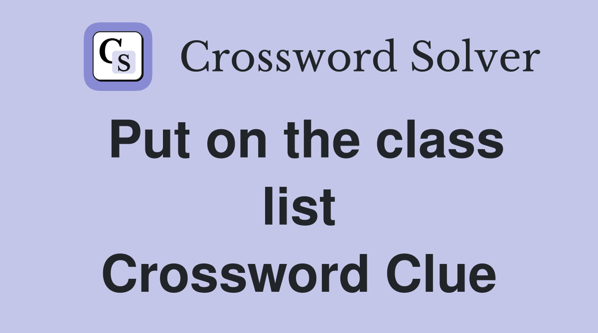 Put on the class list Crossword Clue