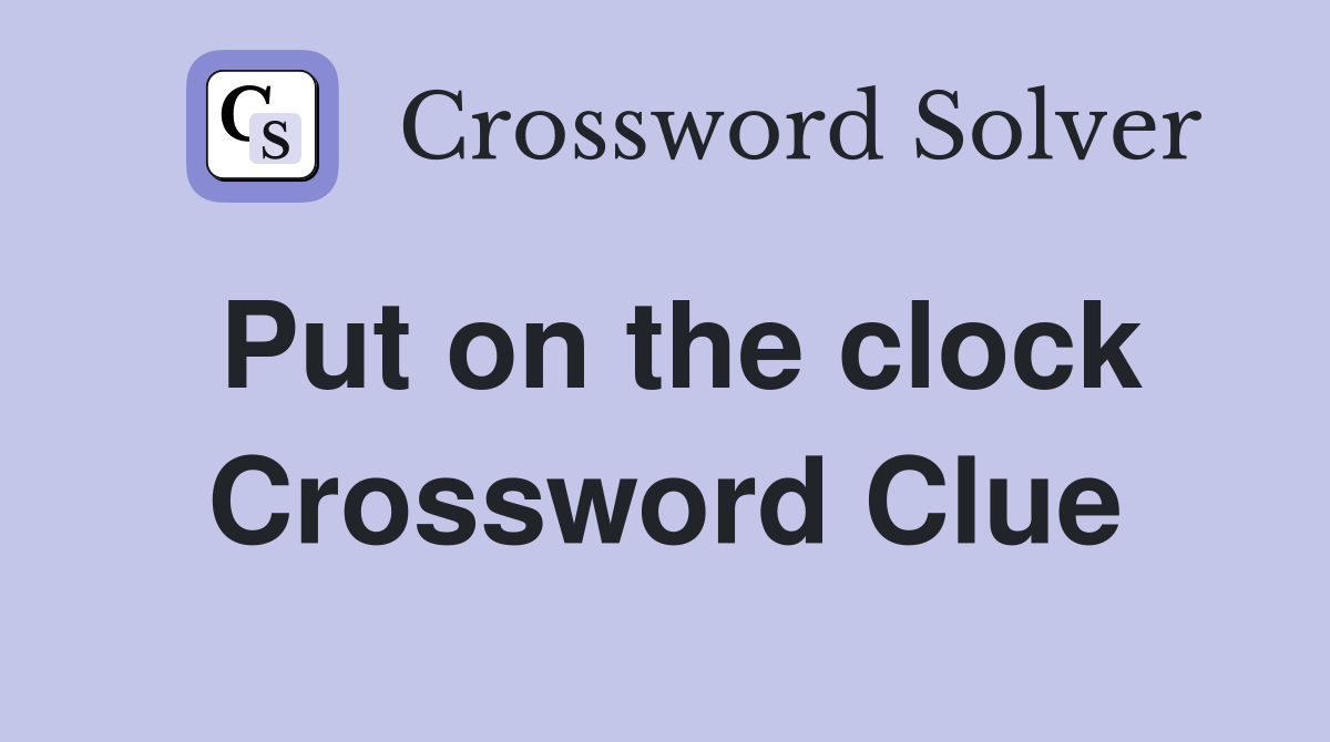 Put on the clock Crossword Clue
