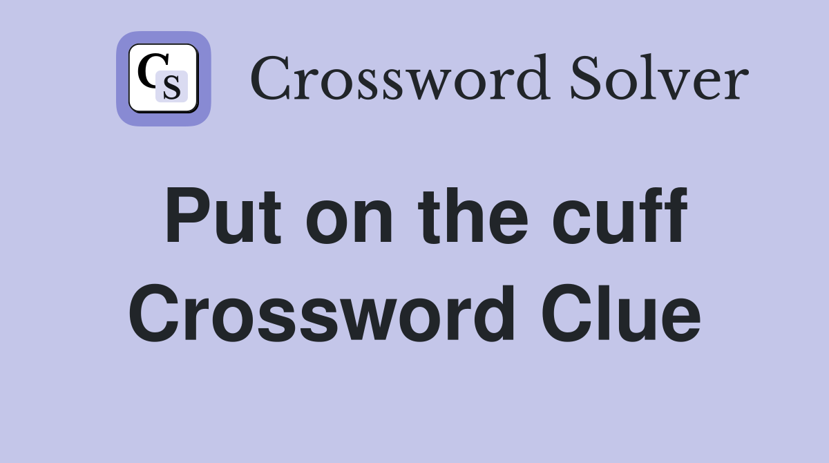 Put on the cuff Crossword Clue