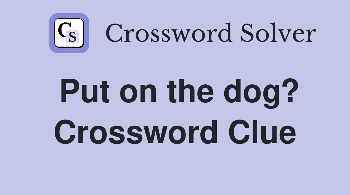 Put on the dog? Crossword Clue