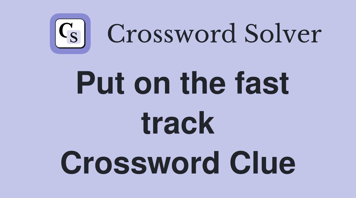 Put on the fast track Crossword Clue