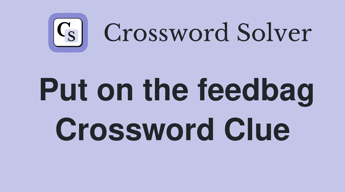 Put on the feedbag Crossword Clue
