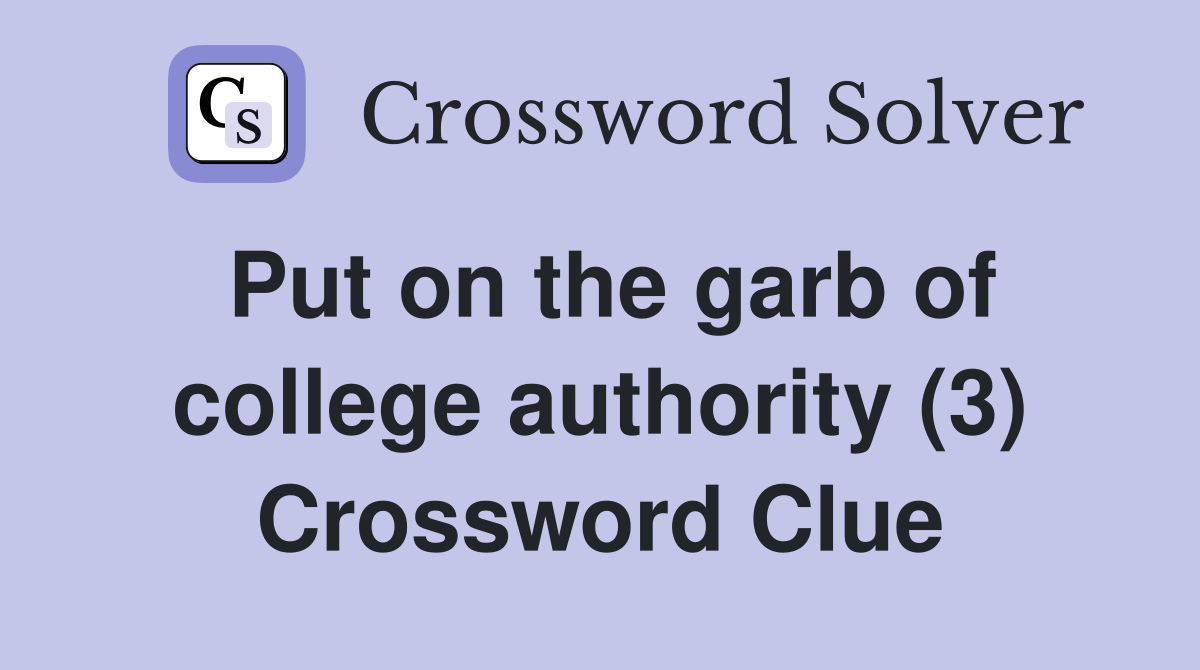 Put on the garb of college authority (3) Crossword Clue