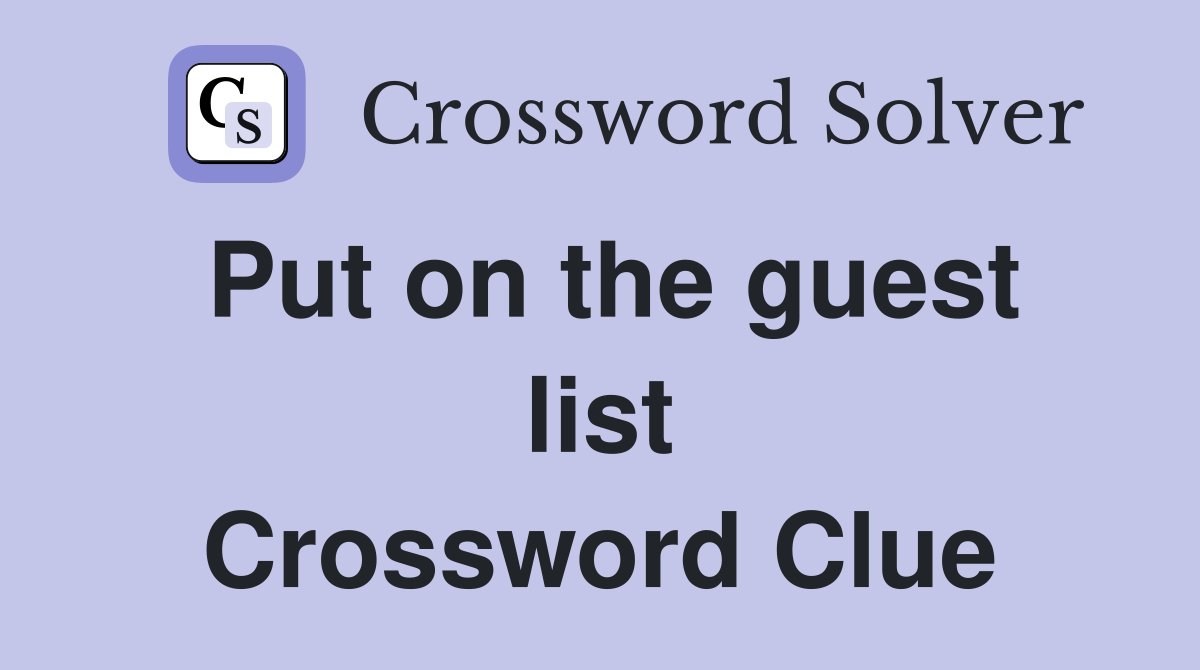 Put on the guest list Crossword Clue