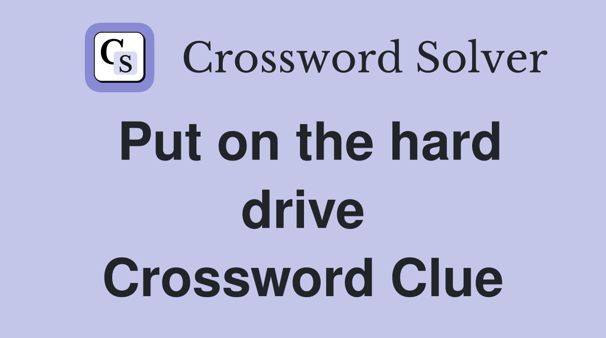 Put on the hard drive Crossword Clue