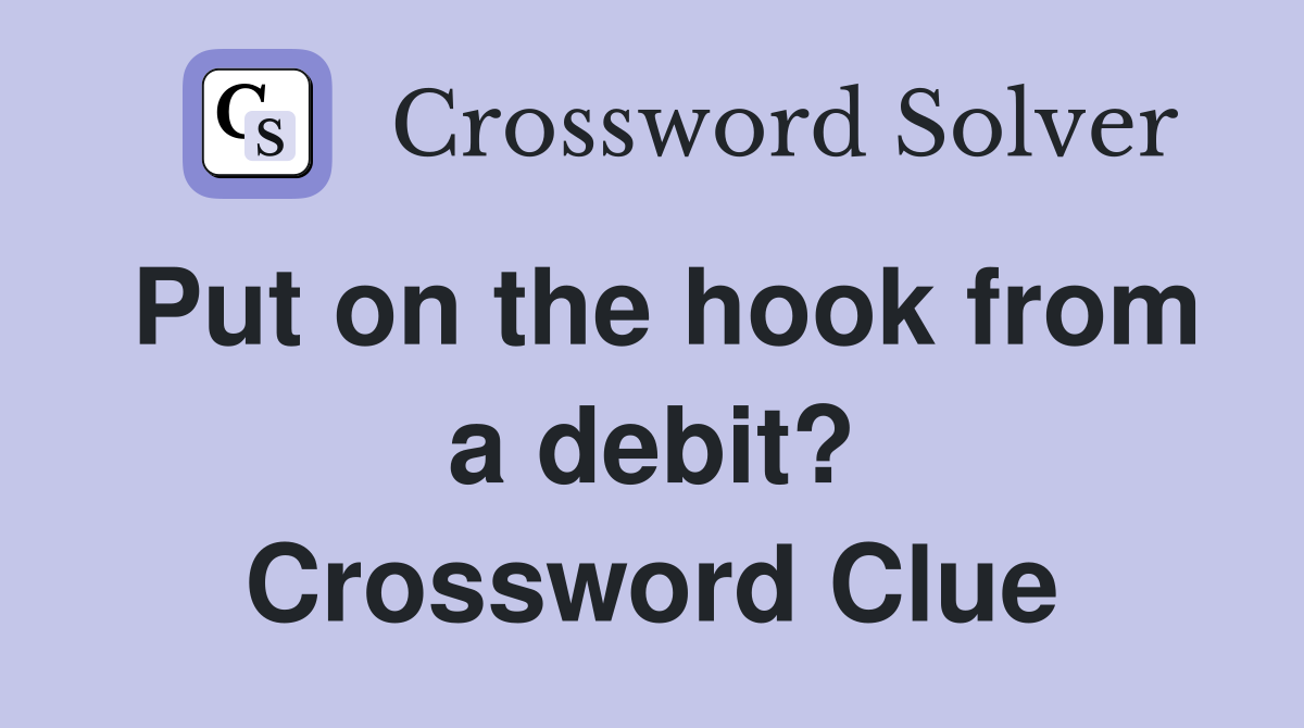 Put on the hook from a debit? Crossword Clue
