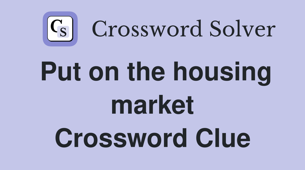 Put on the housing market Crossword Clue