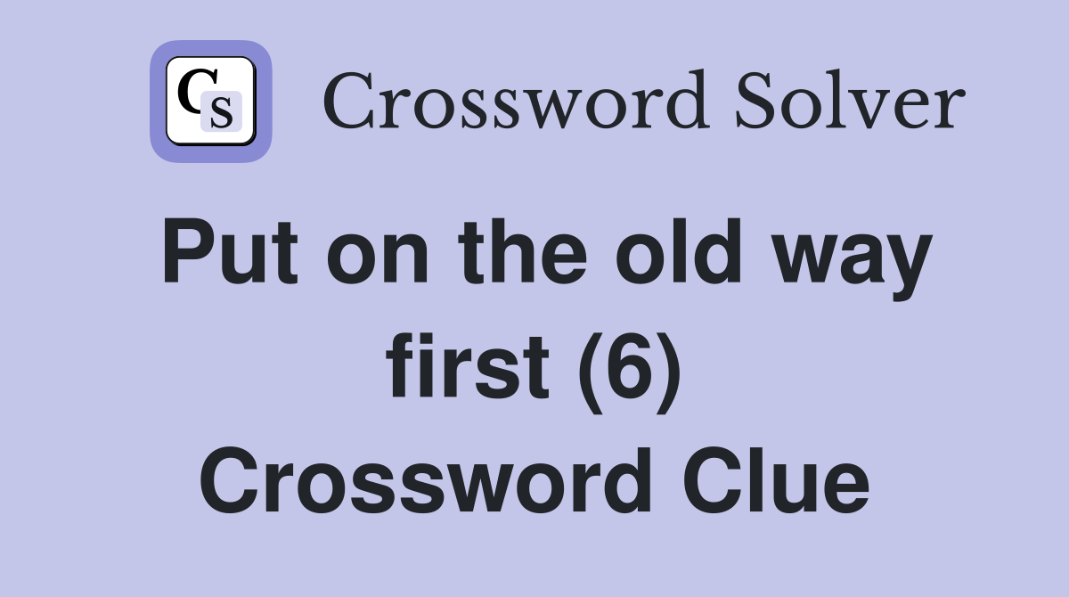 Put on the old way first (6) Crossword Clue