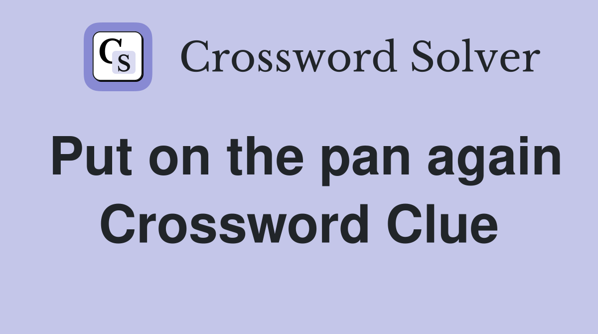 Put on the pan again Crossword Clue