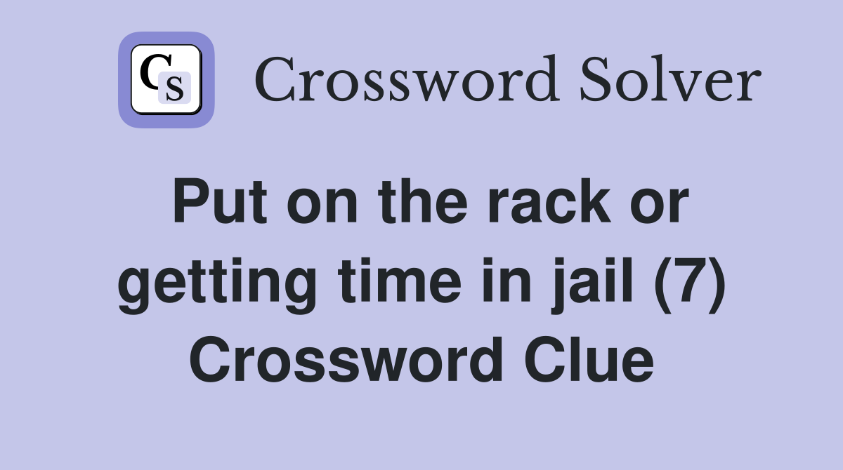 Put on the rack or getting time in jail (7) Crossword Clue