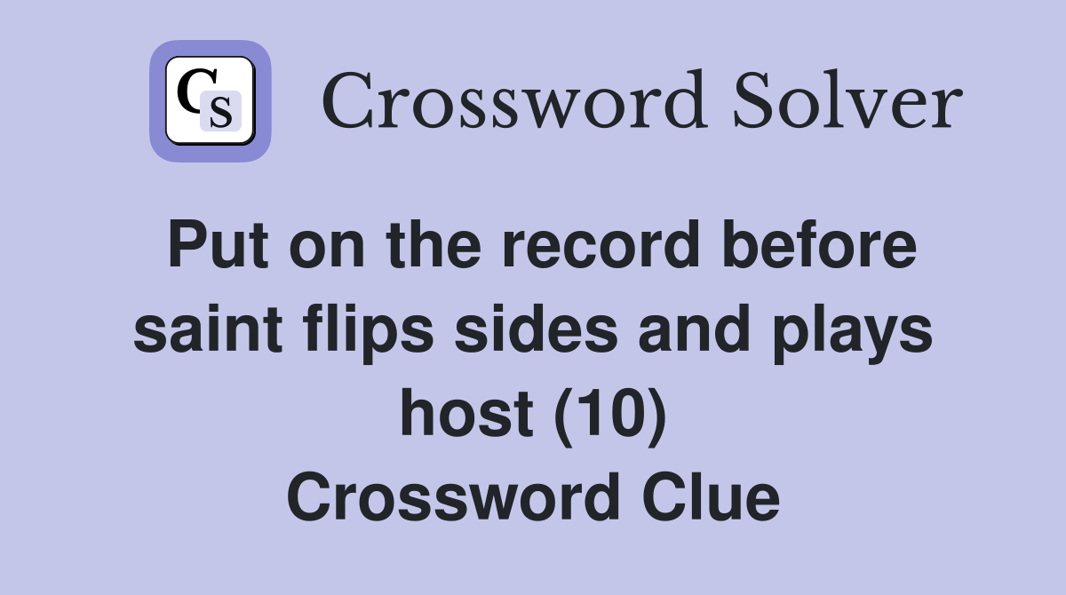 Put on the record before saint flips sides and plays host (10) Crossword Clue