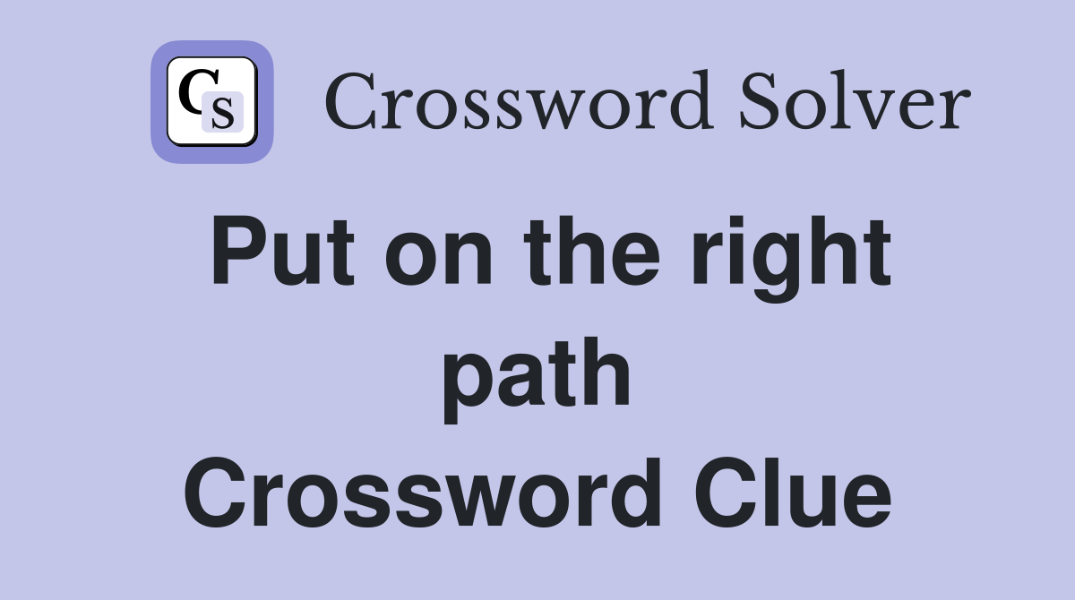 Put on the right path Crossword Clue