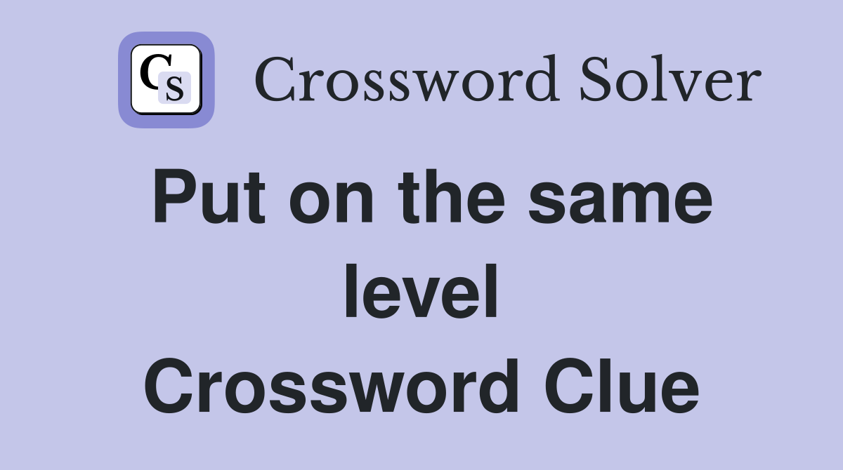 Put on the same level Crossword Clue