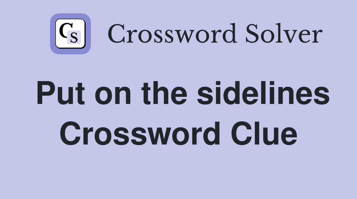 Put on the sidelines Crossword Clue