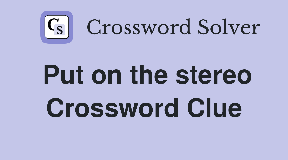 Put on the stereo Crossword Clue