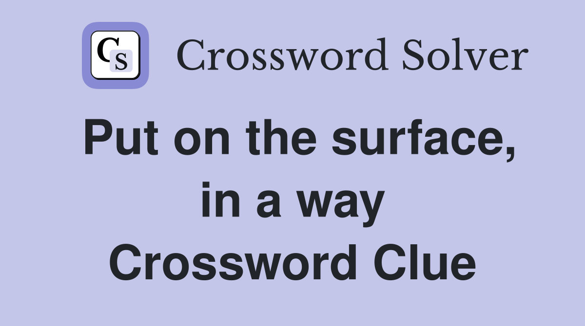 Put on the surface, in a way Crossword Clue