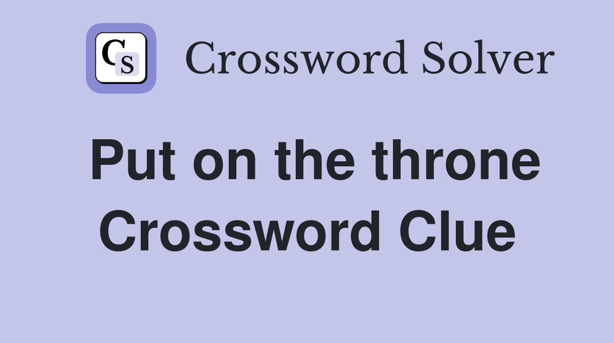 Put on the throne Crossword Clue