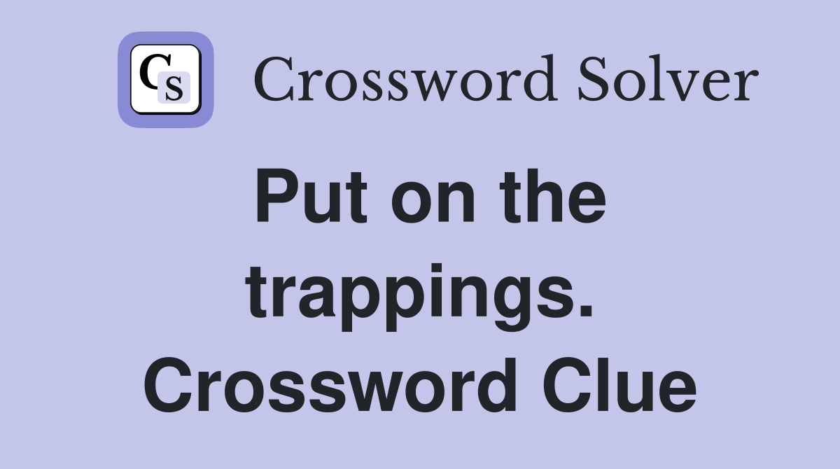 Put on the trappings. Crossword Clue