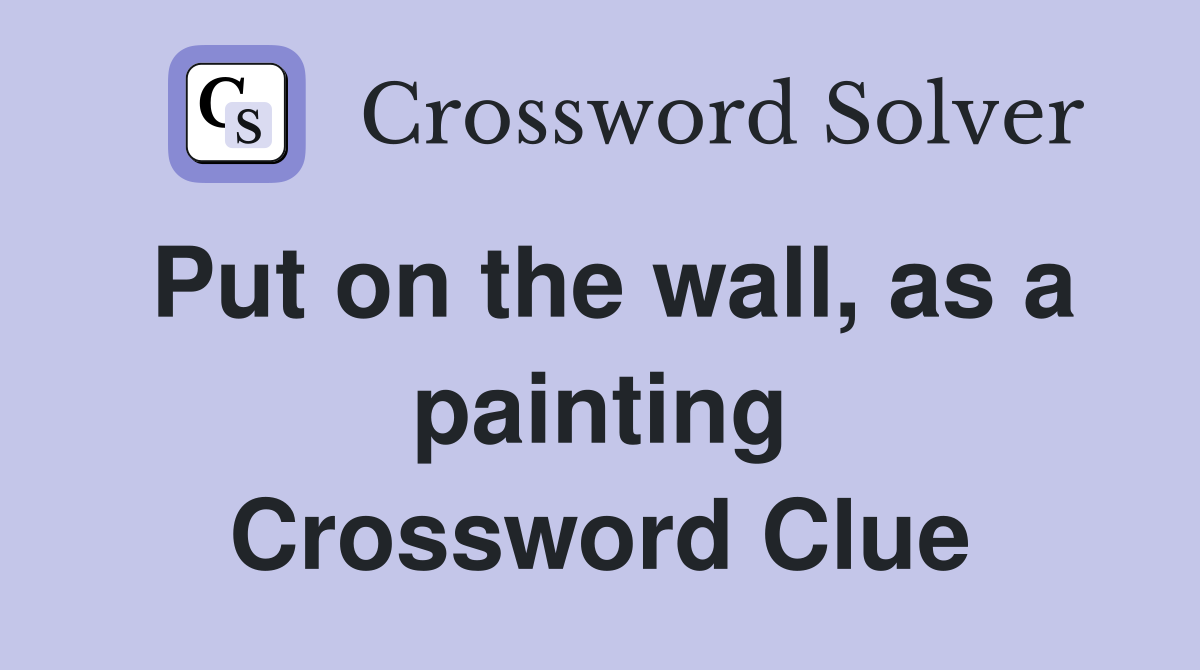 Put on the wall, as a painting Crossword Clue