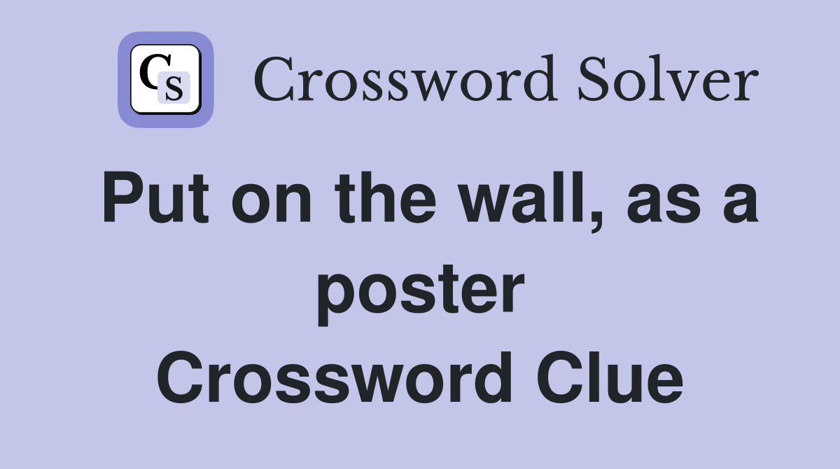 Put on the wall as a poster Crossword Clue Answers Crossword Solver