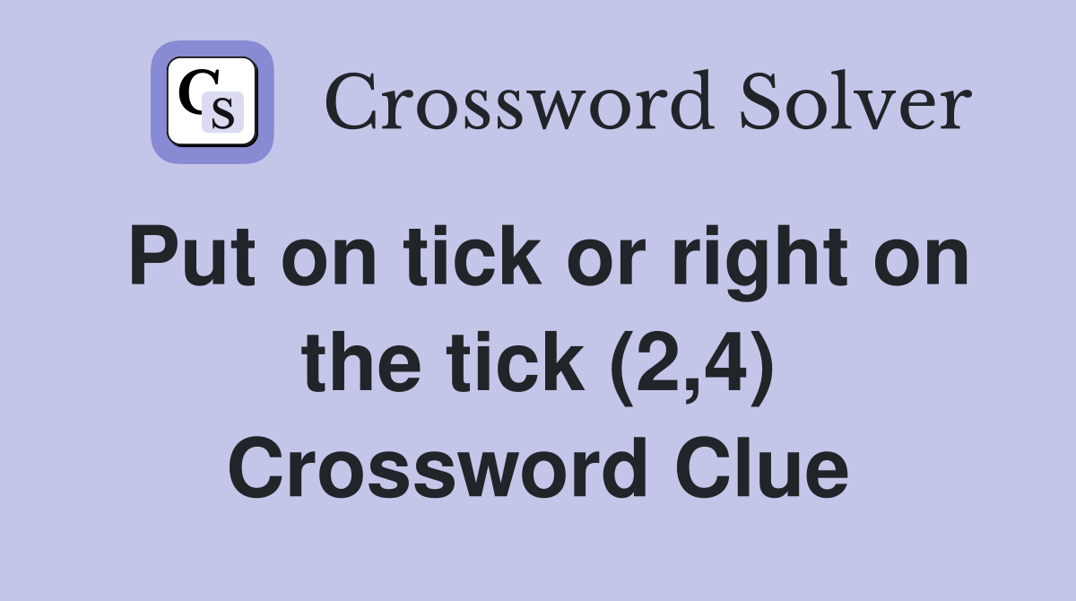 Put on tick or right on the tick (2,4) Crossword Clue