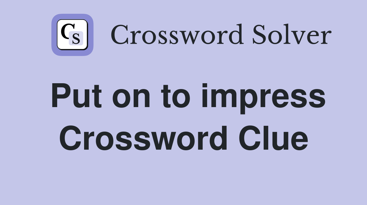 Put on to impress Crossword Clue