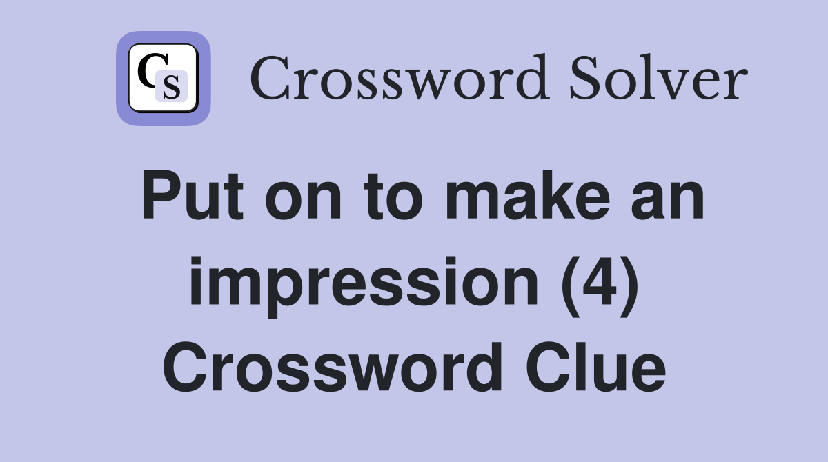 Put on to make an impression (4) Crossword Clue
