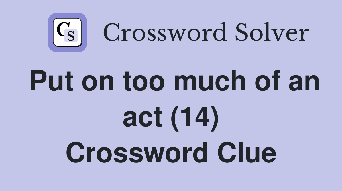 Put on too much of an act (14) Crossword Clue