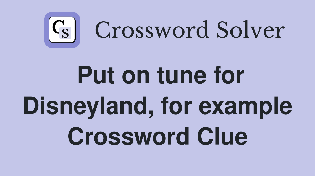 Put on tune for Disneyland, for example Crossword Clue