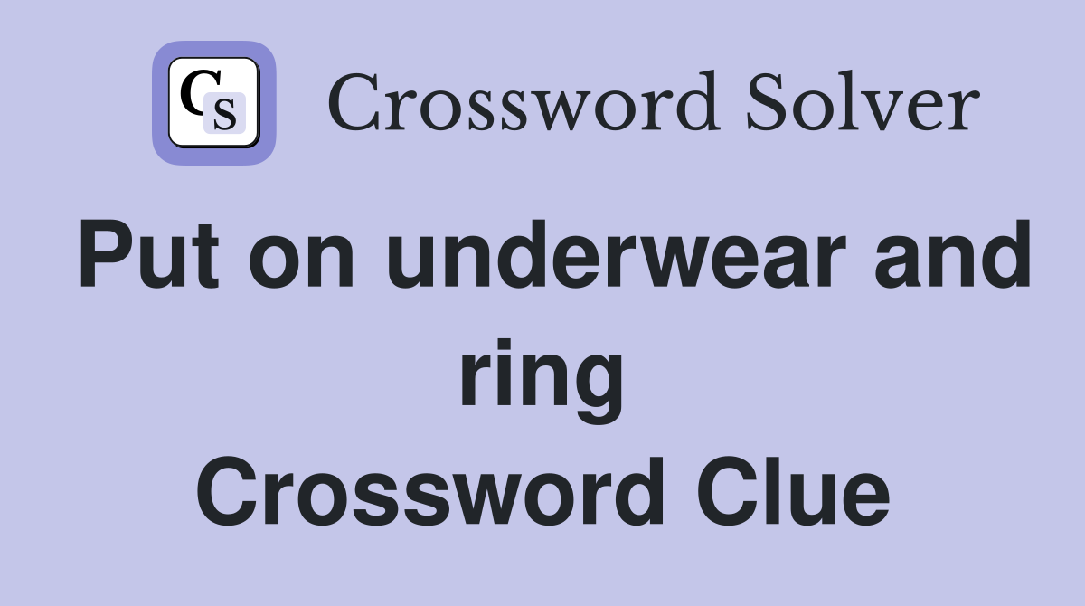 Put on underwear and ring Crossword Clue