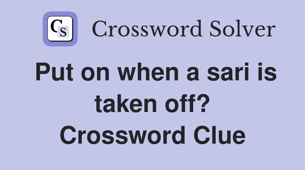 Put on when a sari is taken off? Crossword Clue