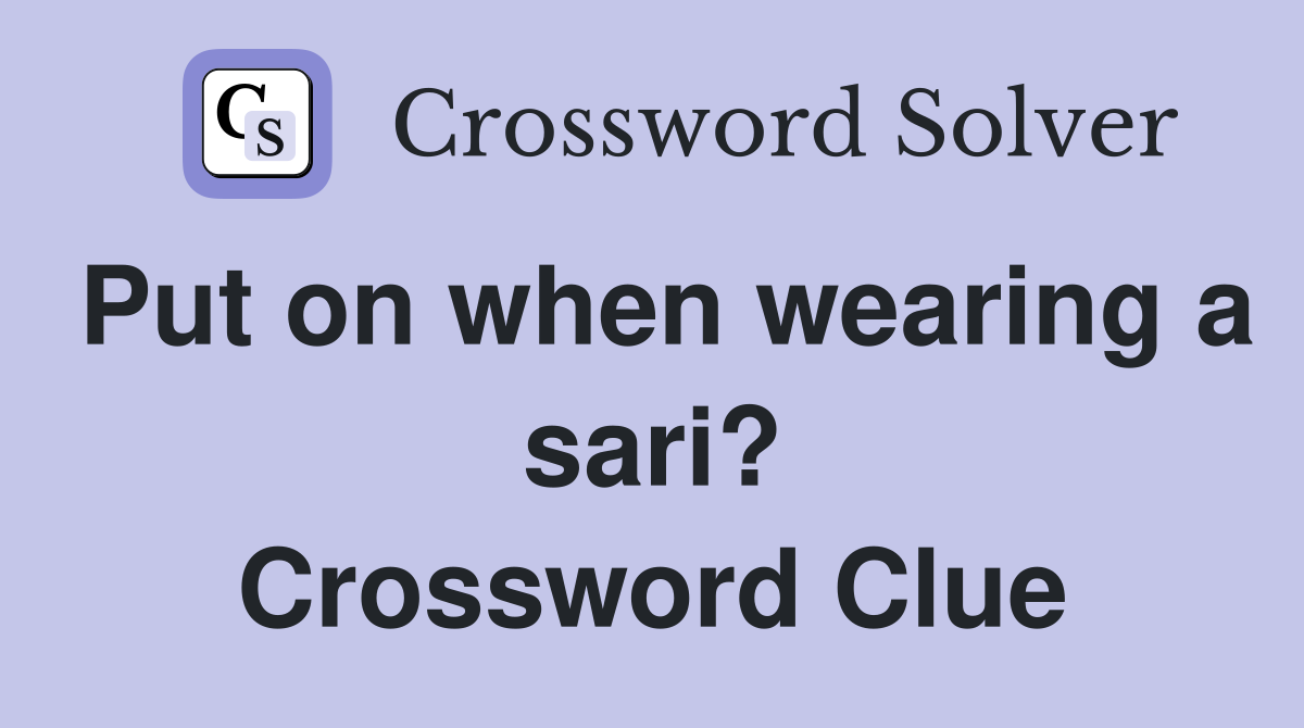 Put on when wearing a sari? Crossword Clue