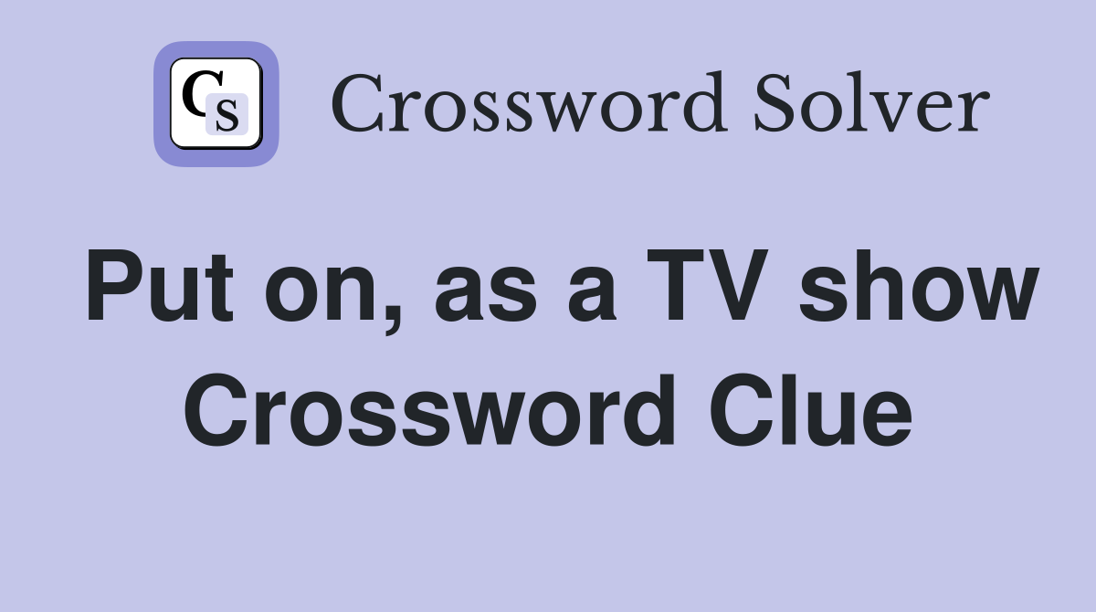 Put on, as a TV show Crossword Clue