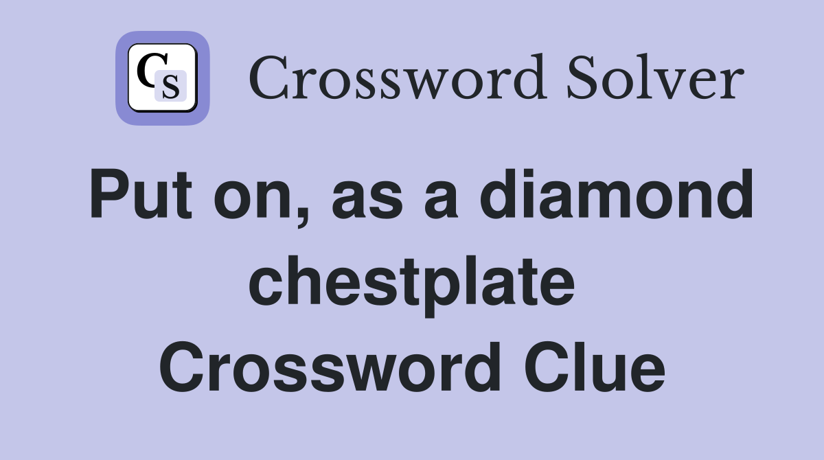 Put on, as a diamond chestplate Crossword Clue