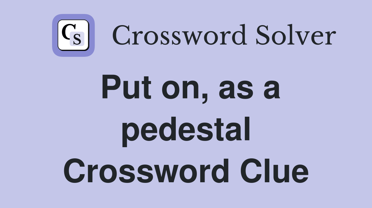 Put on, as a pedestal Crossword Clue