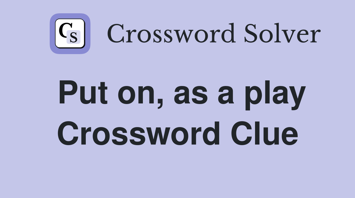 Put on, as a play Crossword Clue