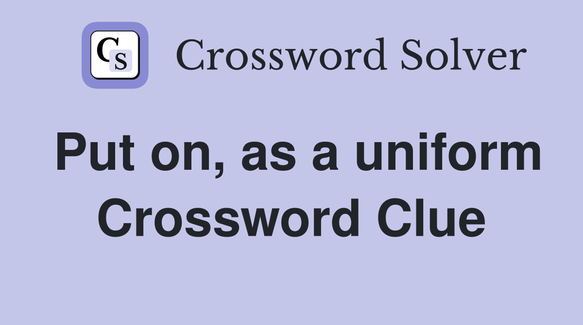 Put on, as a uniform Crossword Clue