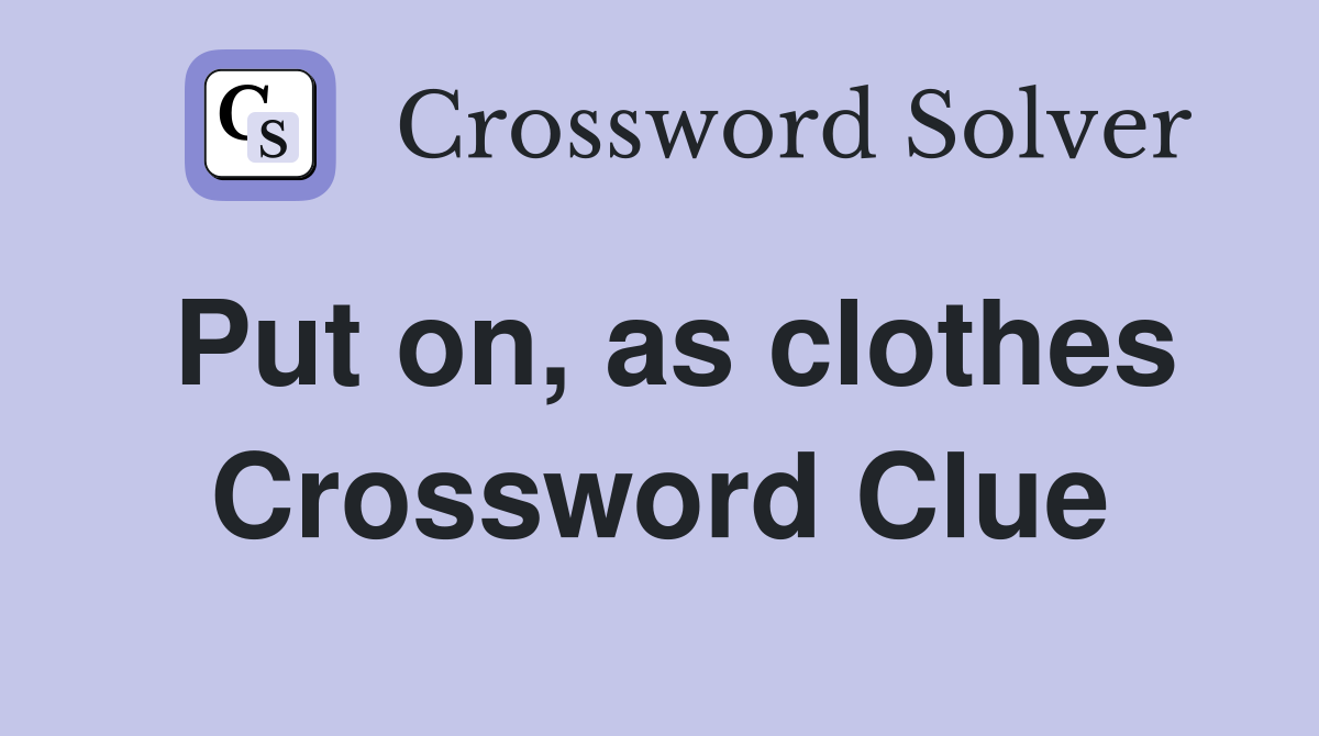 Put on, as clothes Crossword Clue