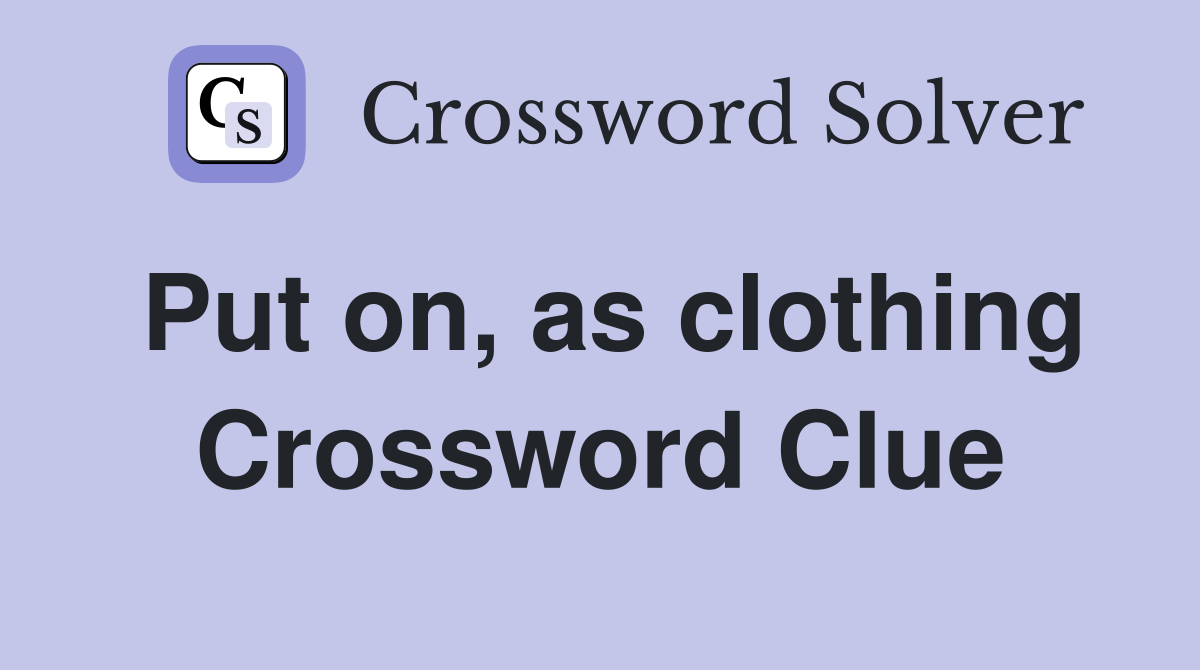 Put on, as clothing Crossword Clue