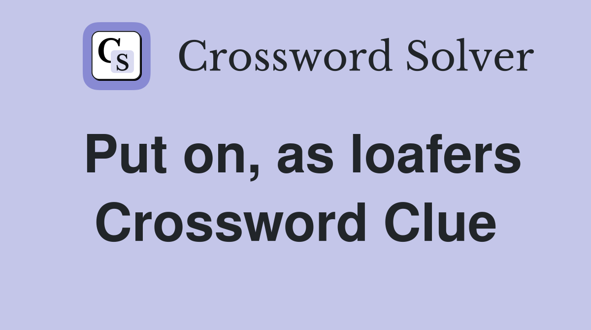 Put on, as loafers Crossword Clue