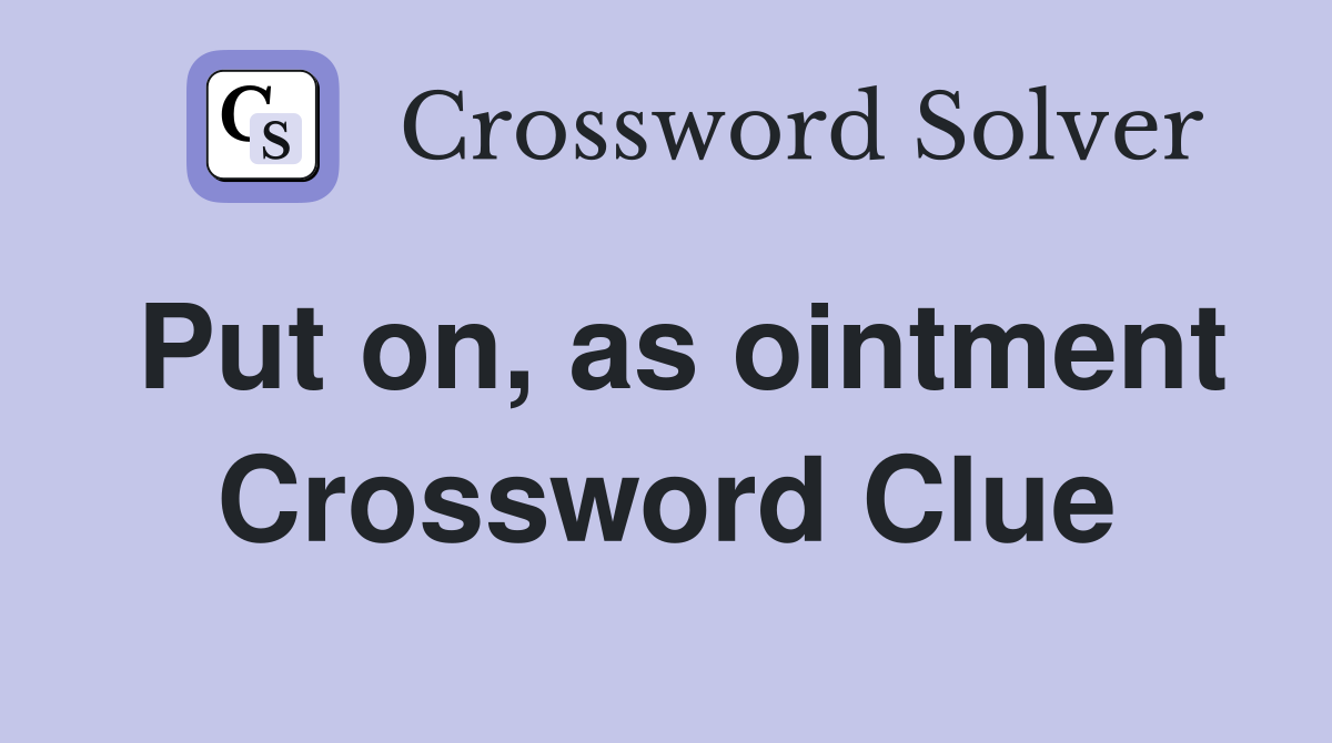 Put on, as ointment Crossword Clue