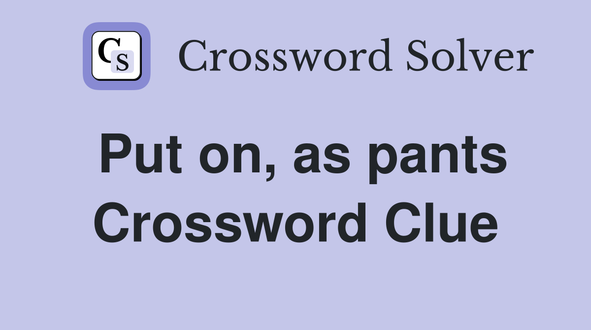 Put on, as pants Crossword Clue