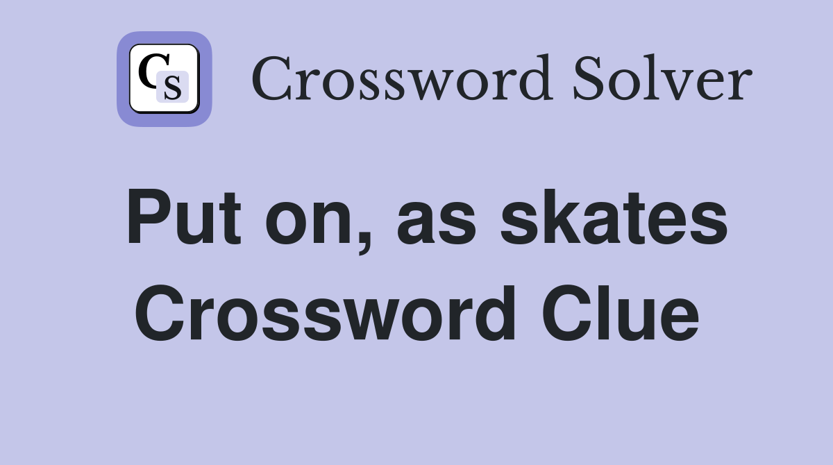 Put on, as skates Crossword Clue