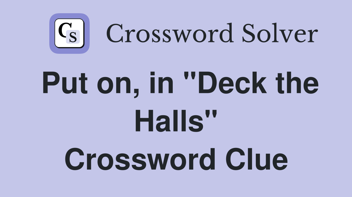 Put on, in "Deck the Halls" Crossword Clue