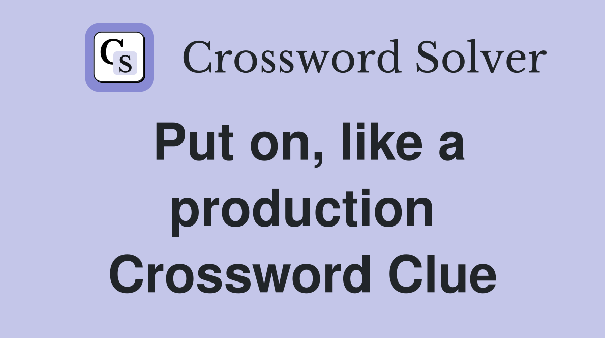 Put on, like a production Crossword Clue