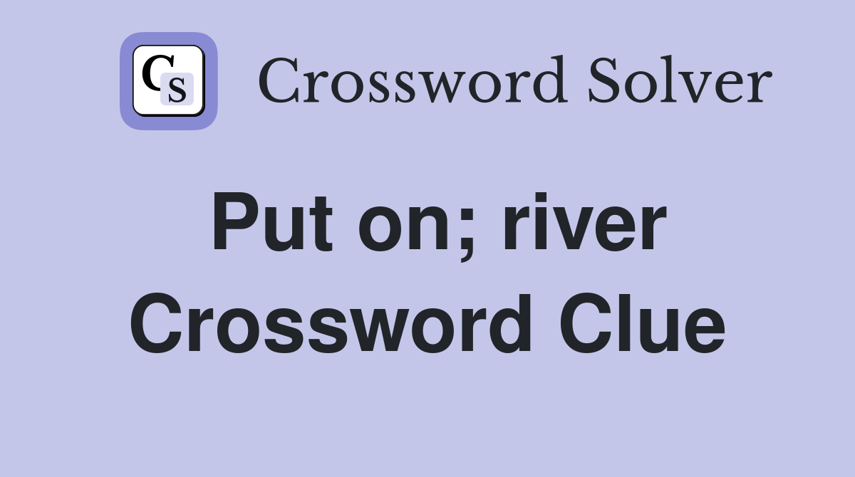 Put on; river Crossword Clue