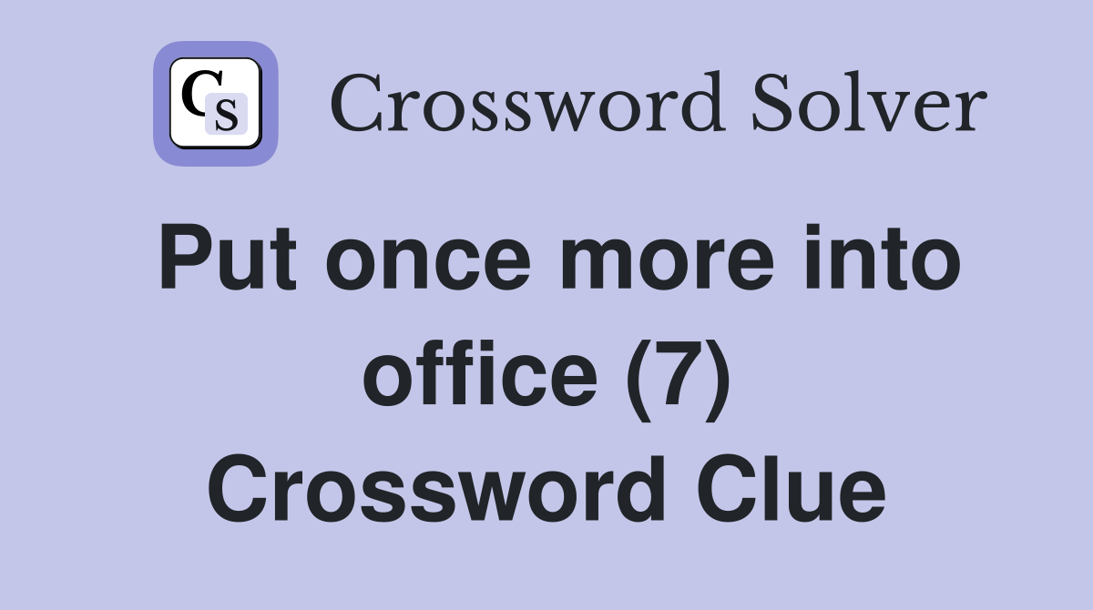 Put once more into office (7) Crossword Clue