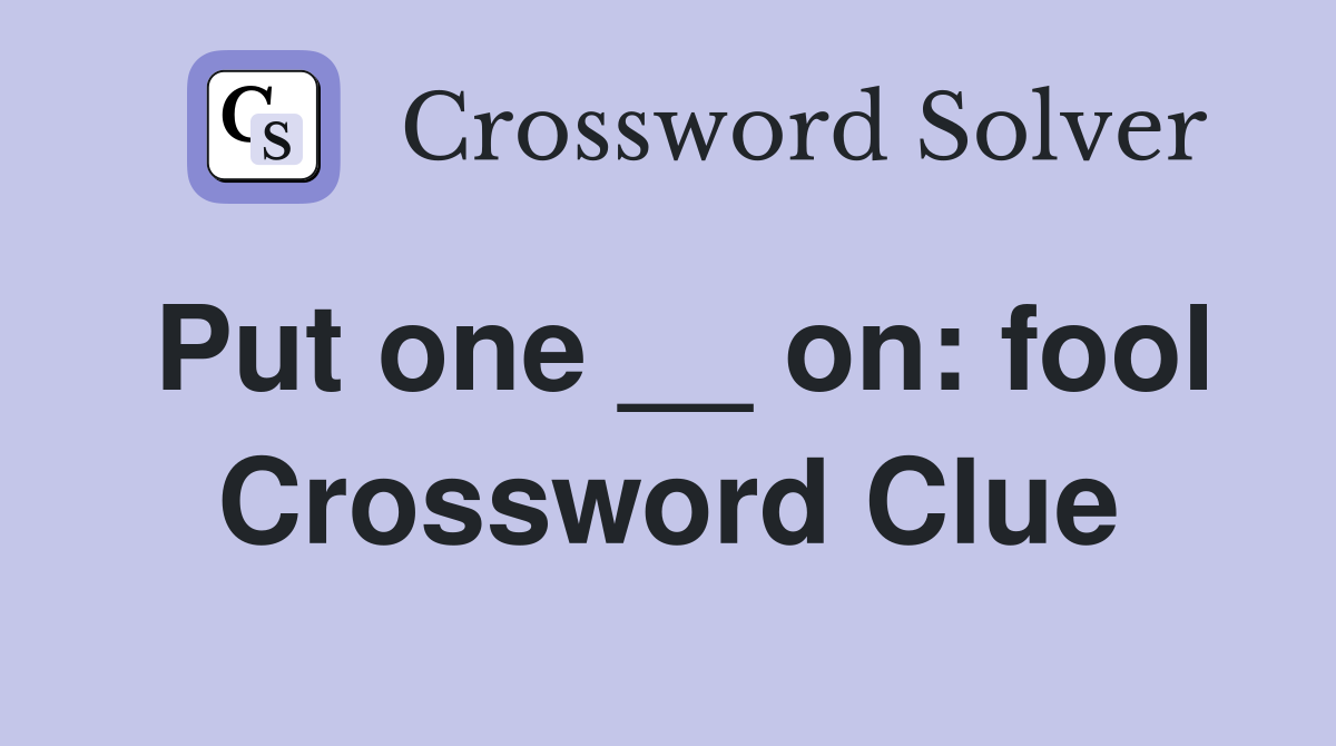 Put one __ on: fool Crossword Clue